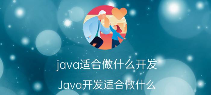 java适合做什么开发 Java开发适合做什么